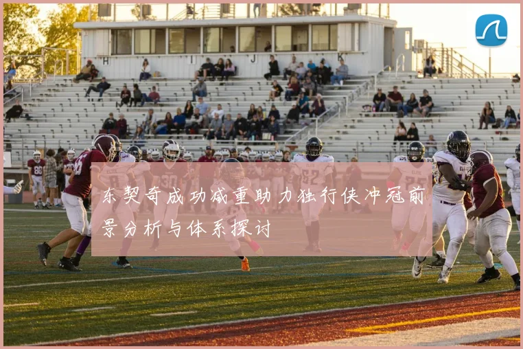 东契奇成功减重助力独行侠冲冠前景分析与体系探讨