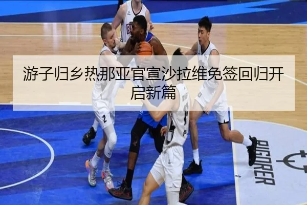 游子归乡热那亚官宣沙拉维免签回归开启新篇